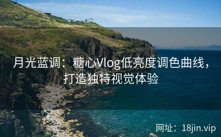 月光蓝调：糖心Vlog低亮度调色曲线，打造独特视觉体验