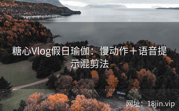 糖心Vlog假日瑜伽：慢动作＋语音提示混剪法