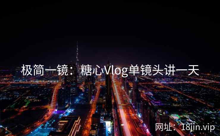 极简一镜：糖心Vlog单镜头讲一天